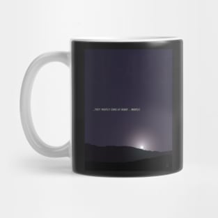 They mostly come at night... mostly Mug